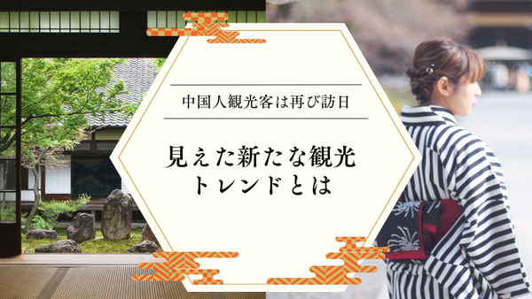 インバウンド┃中国人観光客は再び訪日、新たな観光トレンドとは